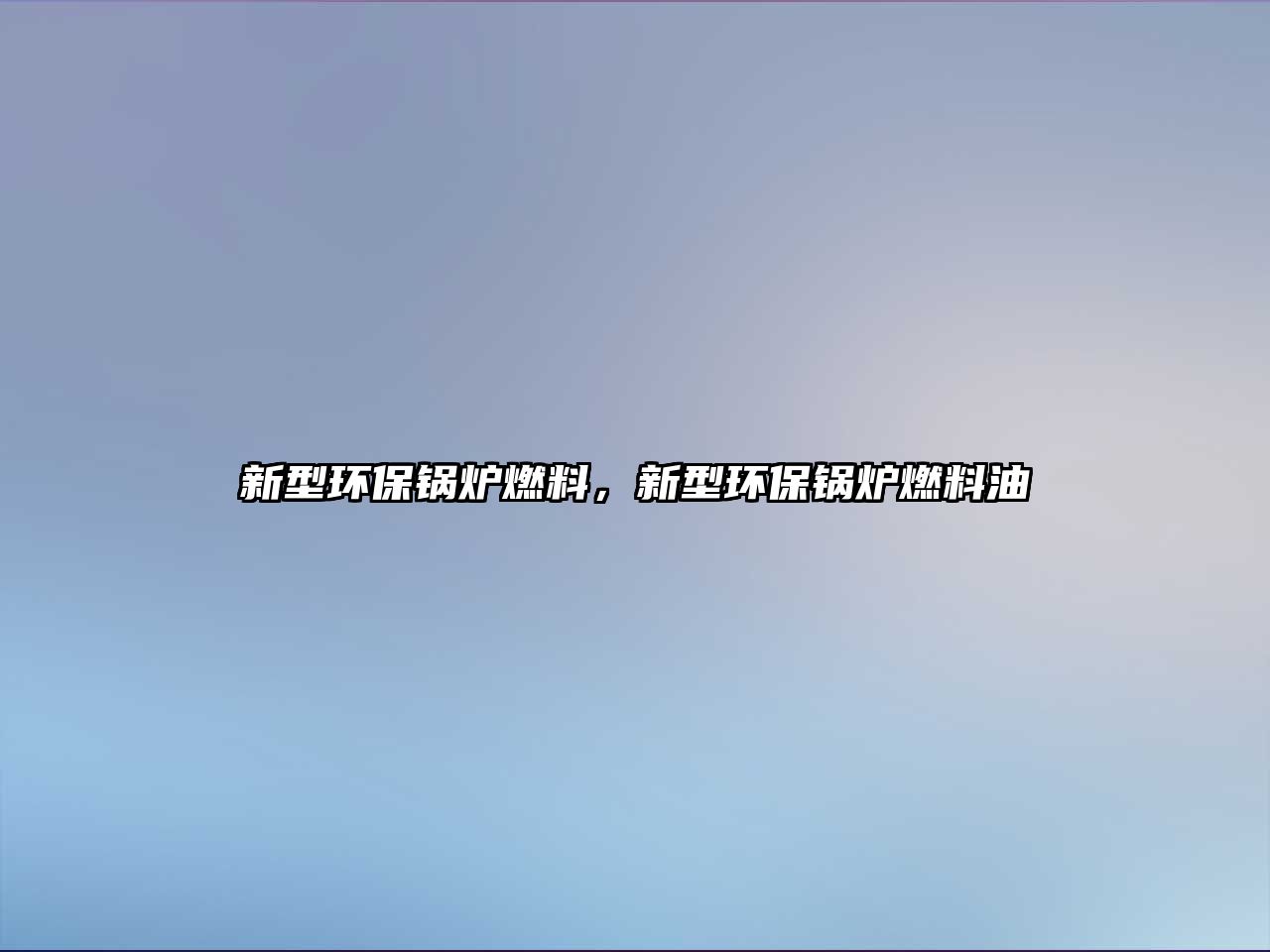 新型環(huán)保鍋爐燃料，新型環(huán)保鍋爐燃料油