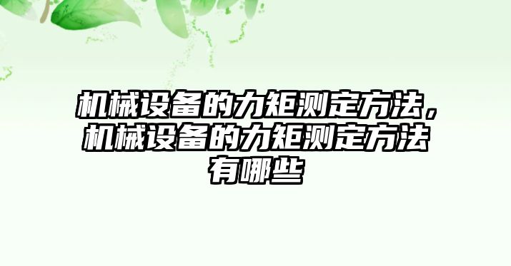 機(jī)械設(shè)備的力矩測(cè)定方法，機(jī)械設(shè)備的力矩測(cè)定方法有哪些