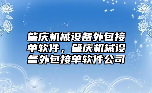 肇慶機械設(shè)備外包接單軟件，肇慶機械設(shè)備外包接單軟件公司