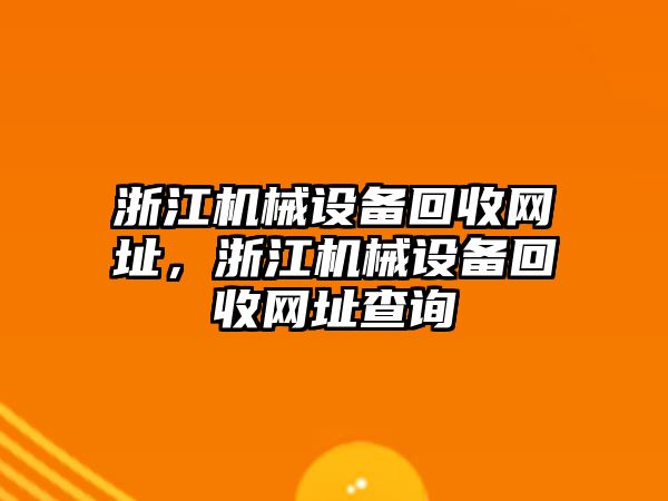 浙江機械設(shè)備回收網(wǎng)址，浙江機械設(shè)備回收網(wǎng)址查詢