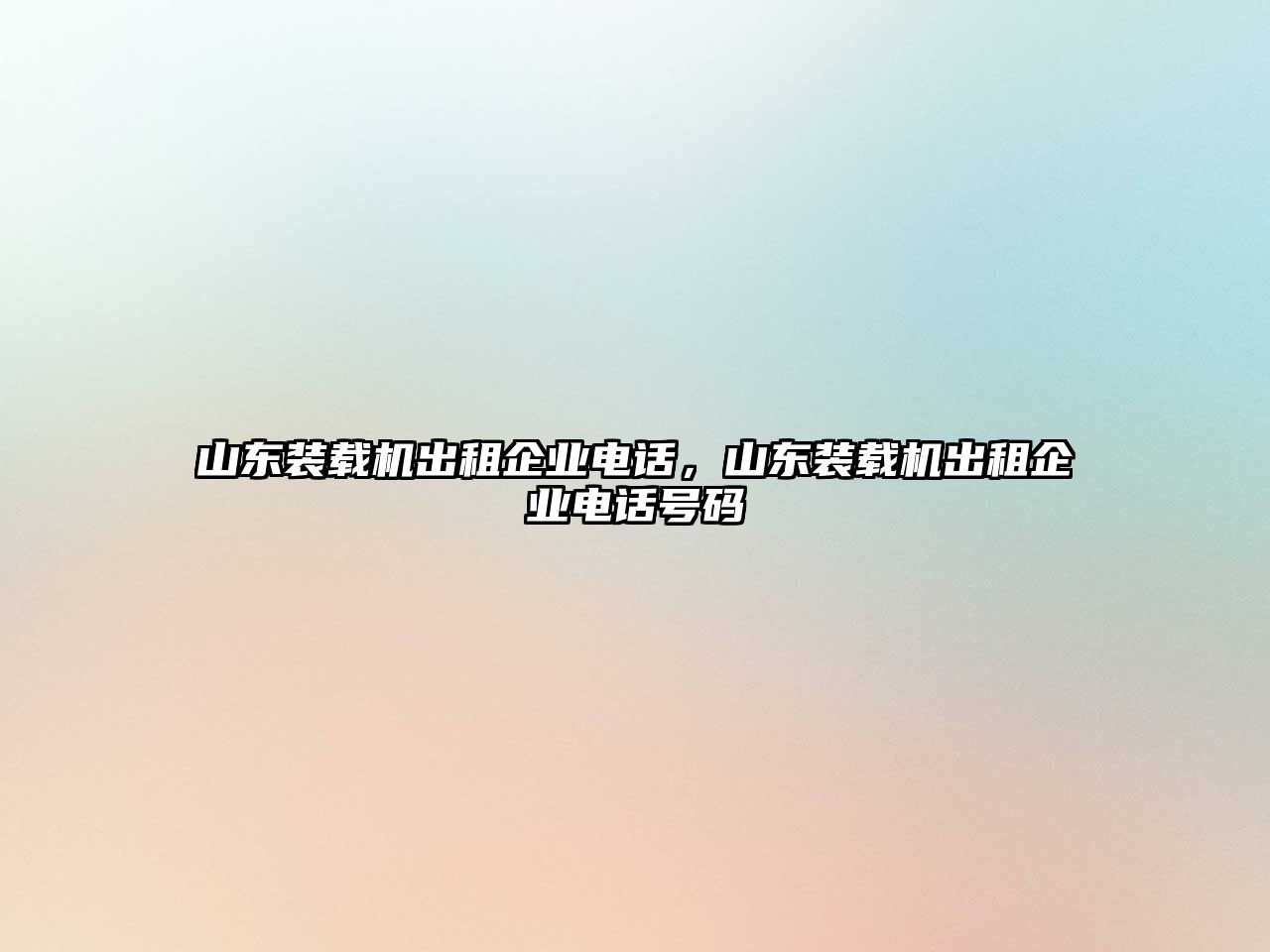 山東裝載機(jī)出租企業(yè)電話，山東裝載機(jī)出租企業(yè)電話號(hào)碼