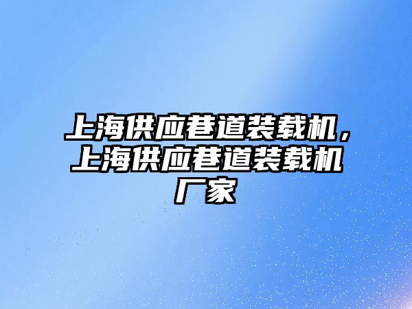 上海供應(yīng)巷道裝載機(jī)，上海供應(yīng)巷道裝載機(jī)廠家