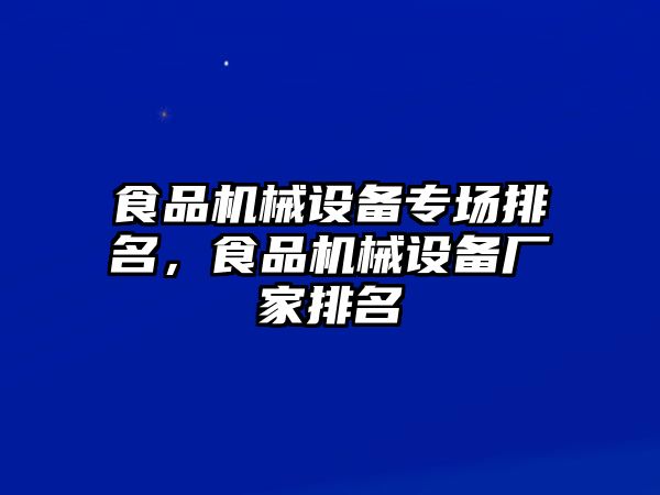 食品機(jī)械設(shè)備專場(chǎng)排名，食品機(jī)械設(shè)備廠家排名