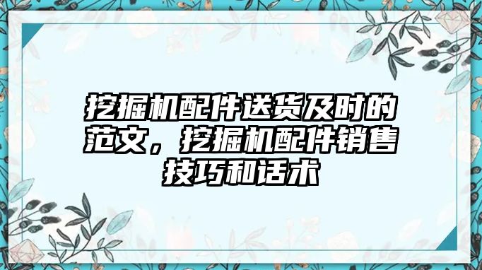 挖掘機(jī)配件送貨及時(shí)的范文，挖掘機(jī)配件銷售技巧和話術(shù)