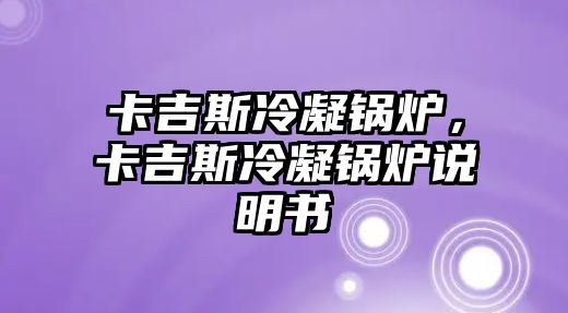 卡吉斯冷凝鍋爐，卡吉斯冷凝鍋爐說(shuō)明書(shū)