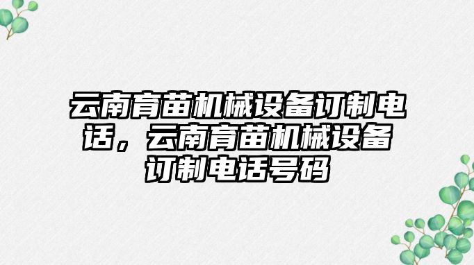 云南育苗機(jī)械設(shè)備訂制電話，云南育苗機(jī)械設(shè)備訂制電話號碼