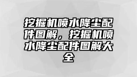 挖掘機噴水降塵配件圖解，挖掘機噴水降塵配件圖解大全