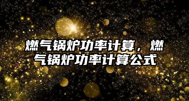 燃氣鍋爐功率計算，燃氣鍋爐功率計算公式