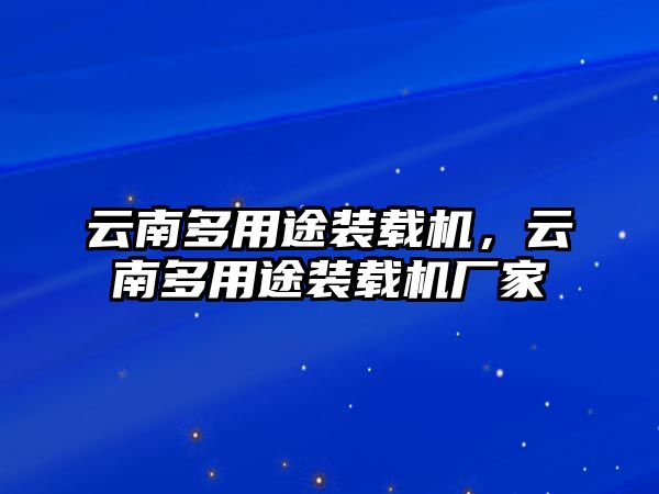 云南多用途裝載機，云南多用途裝載機廠家