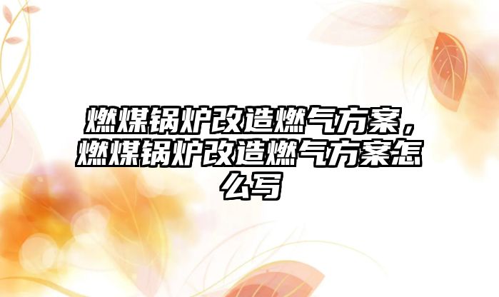 燃煤鍋爐改造燃?xì)夥桨?，燃煤鍋爐改造燃?xì)夥桨冈趺磳?/>	
								</i>
								<p class=