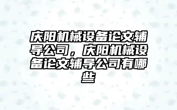 慶陽機械設(shè)備論文輔導(dǎo)公司，慶陽機械設(shè)備論文輔導(dǎo)公司有哪些