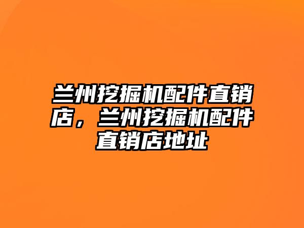 蘭州挖掘機配件直銷店，蘭州挖掘機配件直銷店地址