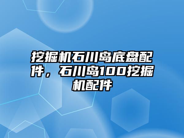 挖掘機(jī)石川島底盤(pán)配件，石川島100挖掘機(jī)配件