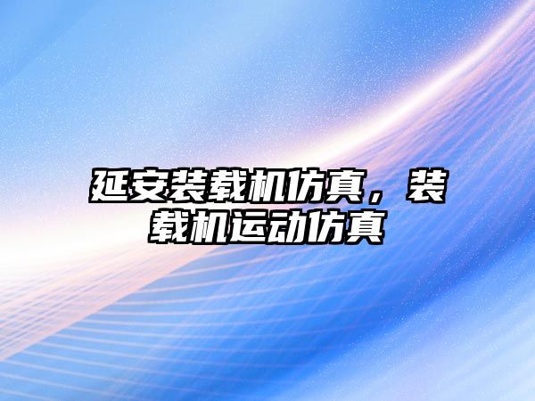 延安裝載機(jī)仿真，裝載機(jī)運(yùn)動仿真