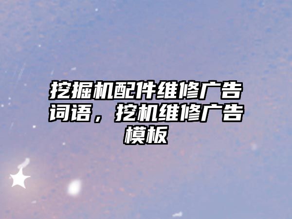 挖掘機(jī)配件維修廣告詞語，挖機(jī)維修廣告模板