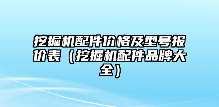 挖掘機(jī)配件價(jià)格及型號報(bào)價(jià)表（挖掘機(jī)配件品牌大全）