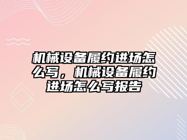 機械設備履約進場怎么寫，機械設備履約進場怎么寫報告