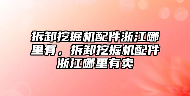 拆卸挖掘機(jī)配件浙江哪里有，拆卸挖掘機(jī)配件浙江哪里有賣