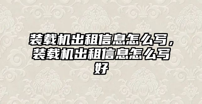 裝載機(jī)出租信息怎么寫，裝載機(jī)出租信息怎么寫好