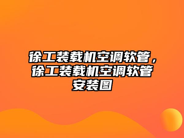 徐工裝載機空調軟管，徐工裝載機空調軟管安裝圖