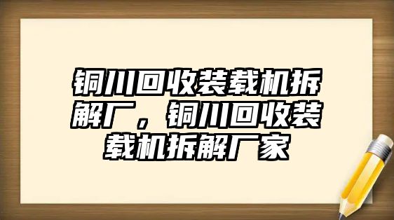 銅川回收裝載機(jī)拆解廠，銅川回收裝載機(jī)拆解廠家