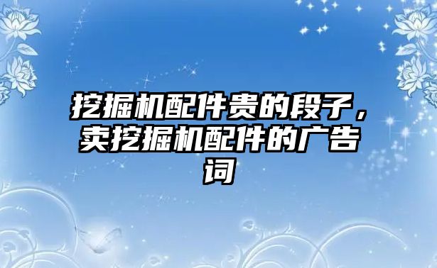 挖掘機配件貴的段子，賣挖掘機配件的廣告詞