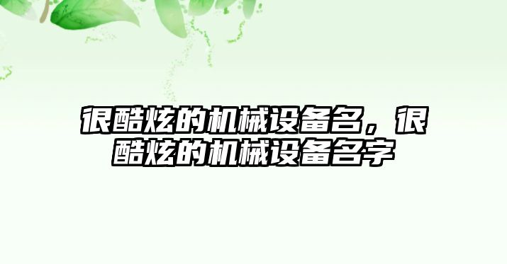 很酷炫的機械設備名，很酷炫的機械設備名字