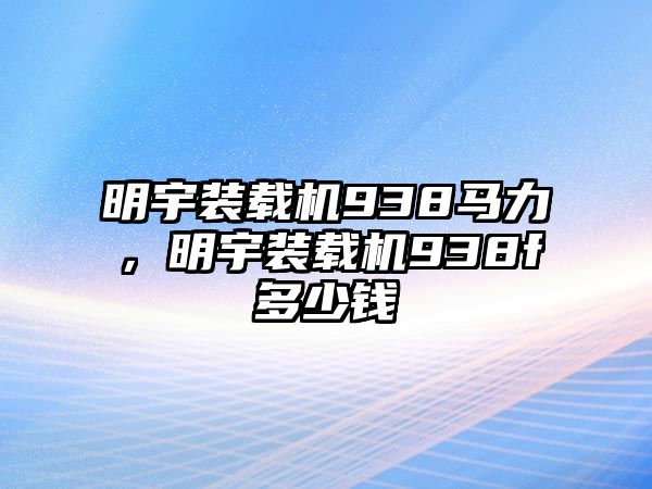 明宇裝載機(jī)938馬力，明宇裝載機(jī)938f多少錢