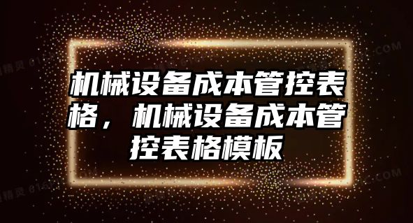 機(jī)械設(shè)備成本管控表格，機(jī)械設(shè)備成本管控表格模板