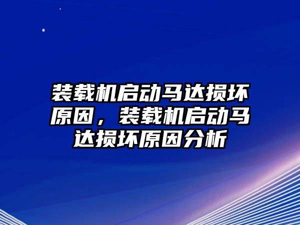 裝載機啟動馬達損壞原因，裝載機啟動馬達損壞原因分析