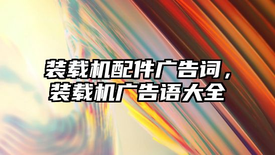 裝載機配件廣告詞，裝載機廣告語大全