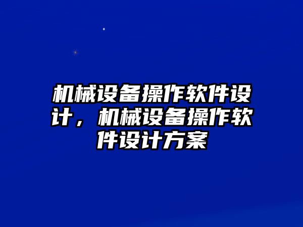 機(jī)械設(shè)備操作軟件設(shè)計，機(jī)械設(shè)備操作軟件設(shè)計方案