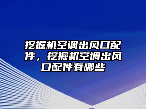 挖掘機(jī)空調(diào)出風(fēng)口配件，挖掘機(jī)空調(diào)出風(fēng)口配件有哪些