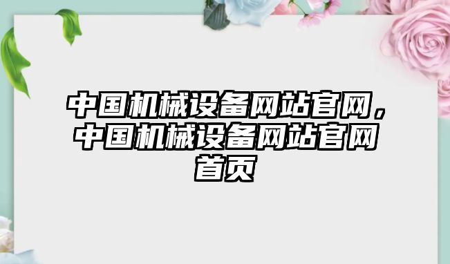 中國機(jī)械設(shè)備網(wǎng)站官網(wǎng)，中國機(jī)械設(shè)備網(wǎng)站官網(wǎng)首頁