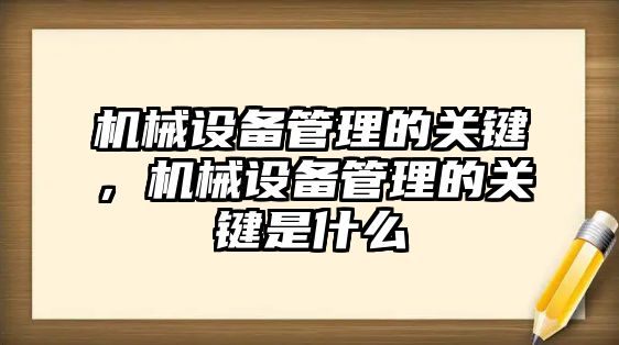 機(jī)械設(shè)備管理的關(guān)鍵，機(jī)械設(shè)備管理的關(guān)鍵是什么