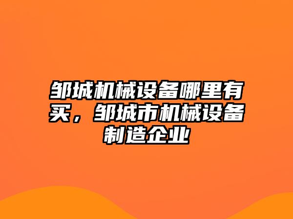 鄒城機械設(shè)備哪里有買，鄒城市機械設(shè)備制造企業(yè)