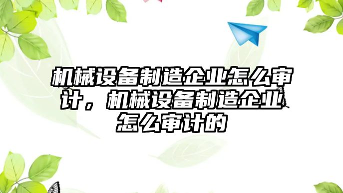 機械設備制造企業(yè)怎么審計，機械設備制造企業(yè)怎么審計的