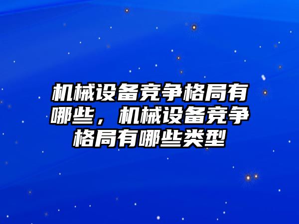 機械設備競爭格局有哪些，機械設備競爭格局有哪些類型