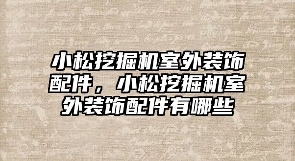 小松挖掘機室外裝飾配件，小松挖掘機室外裝飾配件有哪些