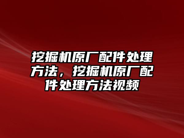 挖掘機原廠配件處理方法，挖掘機原廠配件處理方法視頻