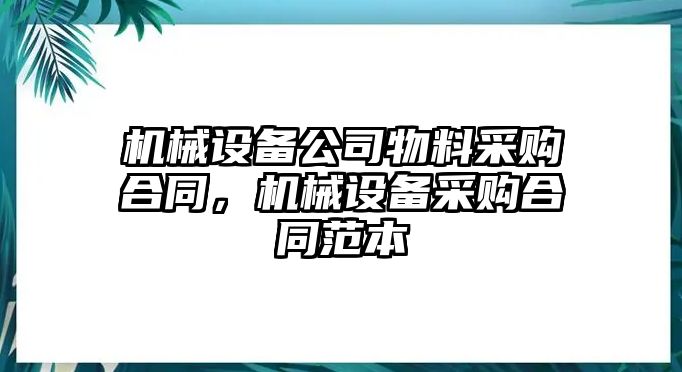 機(jī)械設(shè)備公司物料采購合同，機(jī)械設(shè)備采購合同范本