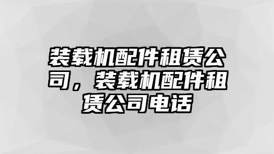 裝載機(jī)配件租賃公司，裝載機(jī)配件租賃公司電話