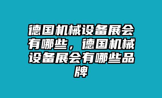 德國(guó)機(jī)械設(shè)備展會(huì)有哪些，德國(guó)機(jī)械設(shè)備展會(huì)有哪些品牌