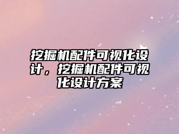 挖掘機配件可視化設(shè)計，挖掘機配件可視化設(shè)計方案