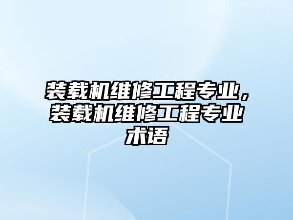 裝載機維修工程專業(yè)，裝載機維修工程專業(yè)術(shù)語