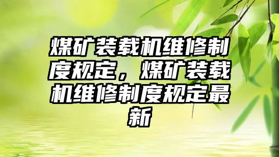 煤礦裝載機(jī)維修制度規(guī)定，煤礦裝載機(jī)維修制度規(guī)定最新