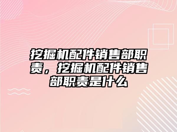 挖掘機配件銷售部職責(zé)，挖掘機配件銷售部職責(zé)是什么