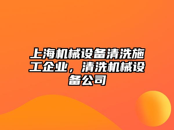 上海機(jī)械設(shè)備清洗施工企業(yè)，清洗機(jī)械設(shè)備公司