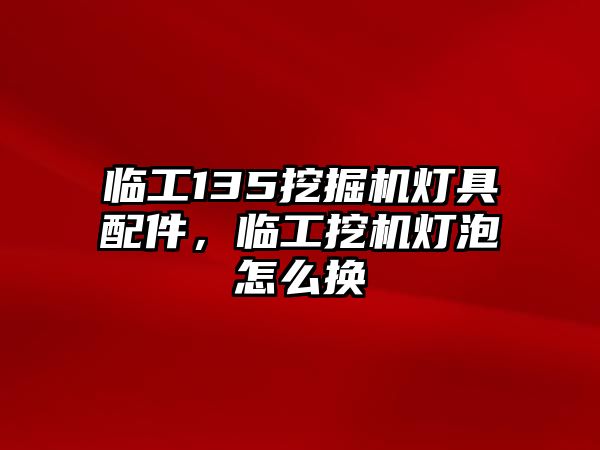 臨工135挖掘機燈具配件，臨工挖機燈泡怎么換