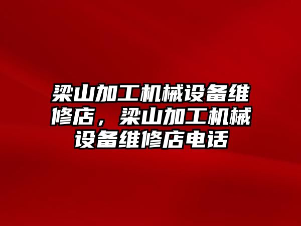 梁山加工機械設(shè)備維修店，梁山加工機械設(shè)備維修店電話